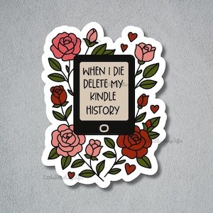 Puede incluir: Una pegatina con un lector de libros electr&oacute;nicos negro con el texto "WHEN I DIE DELETE MY KINDLE HISTORY". El dise&ntilde;o incluye rosas rosas y rojas, hojas verdes y corazones rojos, sobre un fondo blanco.