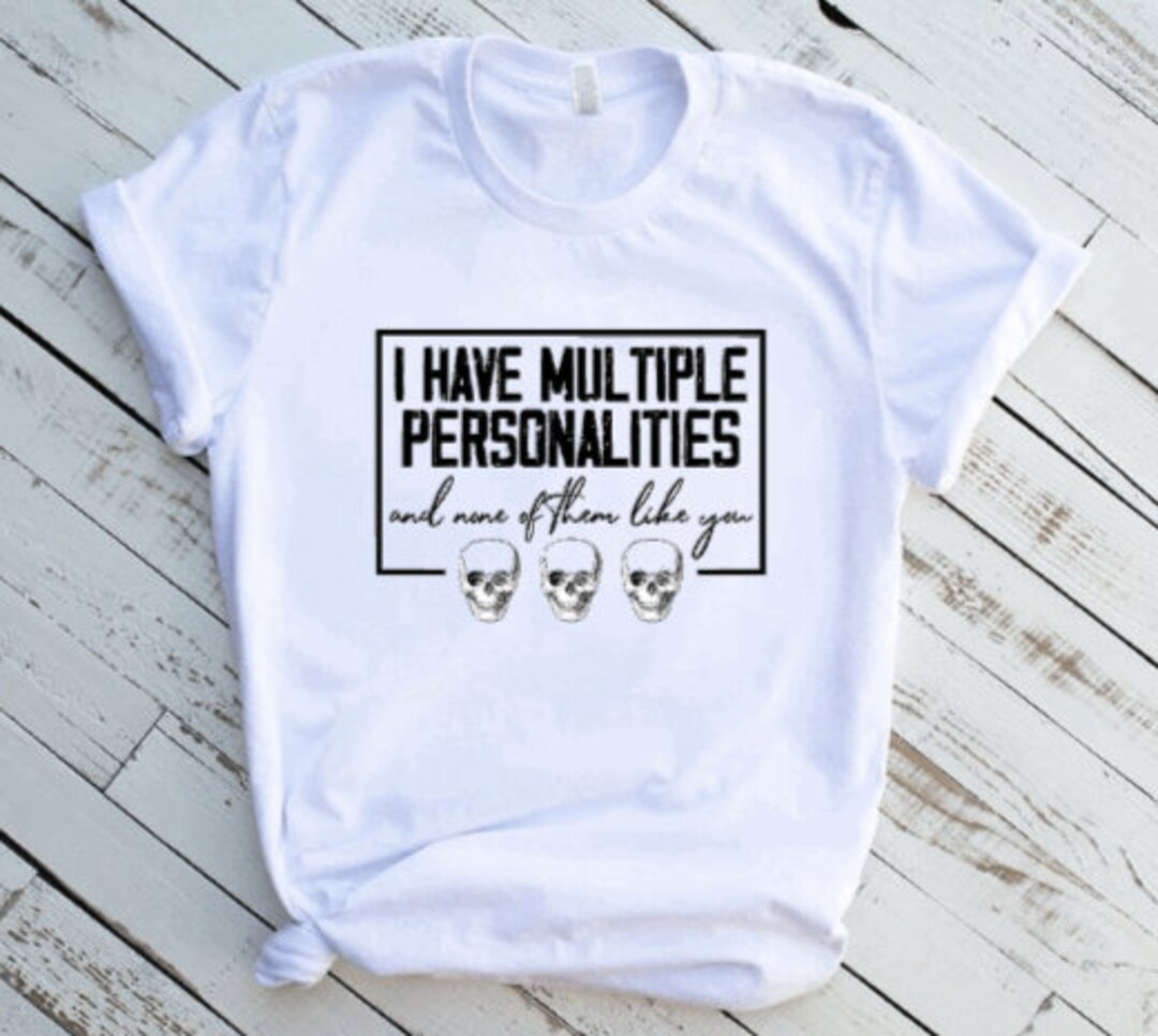 I Have Multiple Personalities and None of Them Like You Shirt | Women ...