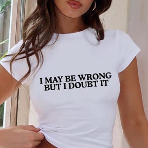 I May Be Wrong Bu tI Doubt It Funny Womens Slogan Top Crop Tops Womens Y2K Aesthetic Shirt 90&#39;s Baby Tee Trendy Shirt For Women Funny Top