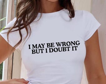 Funny Slogan Baby Tee: Y2K Aesthetic, "I May Be Wrong"