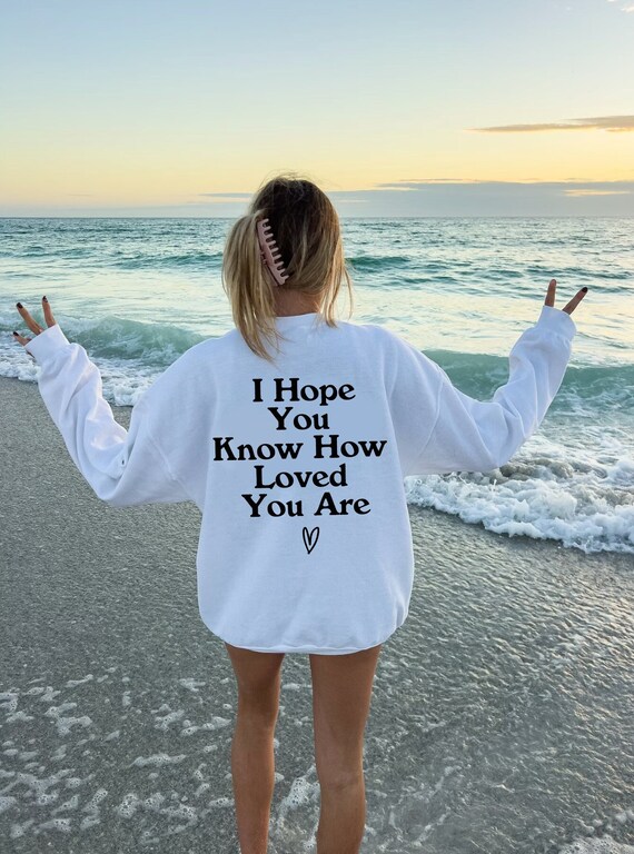I Hope You Know How Loved You Are Trendy back Print Sweatshirt I Hope You Know How Loved You Are Trendy back Print Sweatshirt