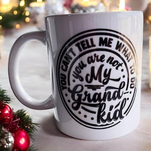 Funny Grandparent Mug - “You Can’t Tell Me What to Do, You’re Not My Grandkid” - Gift for Grandma or Grandpa - Unique Grandparent Gift