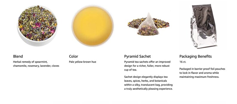 May include: A close-up of a pyramid tea sachet with a blend of herbs, including spearmint, chamomile, rosemary, lavender, and cloves. The tea is a pale yellow brown hue when brewed. The tea is packaged in a barrier proof foil pouch to lock in flavor and aroma while maintaining maximum freshness.