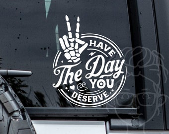 Have The Day You Deserve Car Decal | Car Decal | Laptop Decal | Window Decal