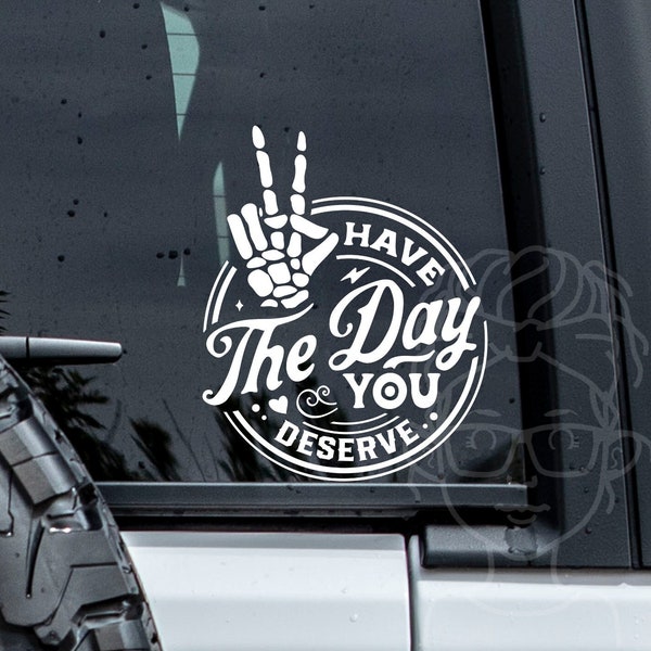 Have The Day You Deserve Car Decal | Car Decal | Laptop Decal | Window Decal