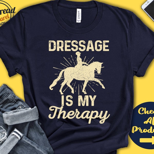 Dressage Shirt | Dressage Is My Therapy | Dressage Gift | Equine | Horse | Tee | Equestrian Sports | Tank Hoodie | A2009