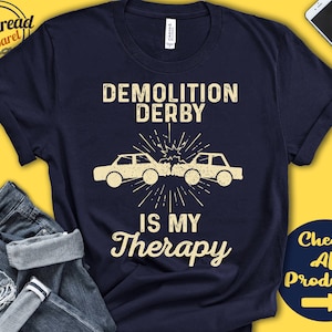 Demolition Derby Shirt | Demolition Derby Is My Therapy | Derby Gift | Dirt Track | Tee | Motorized Sports | Tank Hoodie | A2071