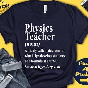 May include: A navy blue t-shirt with white text that reads "Physics Teacher (noun) A highly caffeinated person who helps develop students, one formula at a time. See also: legendary, cool"