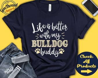 Bulldog Shirt | Bulldog Gift | Bulldog Mom | Bulldog Dad | Bulldog Lover | Dog Mama | Dog Parent | Life is Better | Tank | Hoodie | A0689