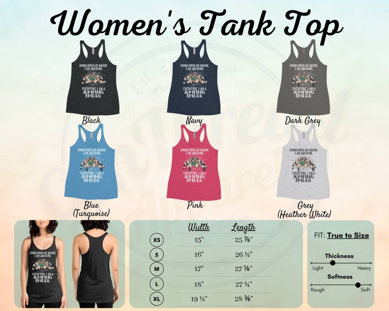 May include: A women's tank top with a graphic print of a jumping spider and the text "Jumping spiders are awesome, I am awesome, Therefore I am a jumping spider". The tank top is available in black, navy, dark grey, blue (turquoise), pink, and grey (heather white). The size chart shows the width and length of the tank top in inches for sizes XS, S, M, L, and XL. The tank top is described as true to size, light thickness, and soft.