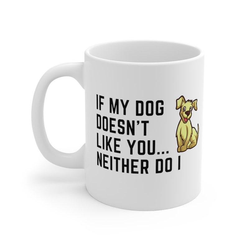 May include: White ceramic coffee mug with black text that reads "If my dog doesn't like you... neither do I". A cartoon image of a yellow dog is to the right of the text.