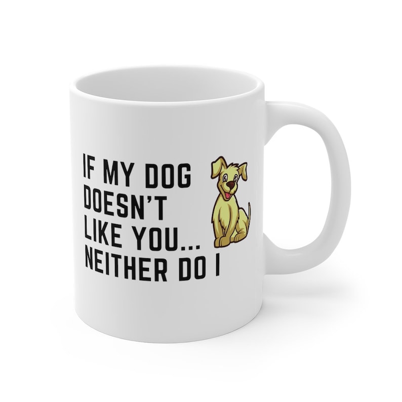 May include: White ceramic coffee mug with a black graphic that reads "If my dog doesn't like you... neither do I". A cartoon image of a yellow dog is to the right of the text.