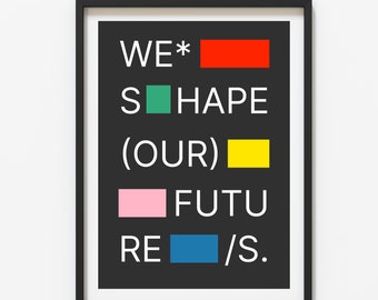 We Shape Our Futures | Inspirational Quote Print