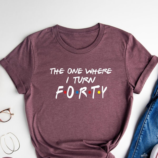 40th Birthday Shirt, The One Where I Turn Forty, Friends Birthday Shirt, 40th Birthday Gift, Forty And Fabulous, 40 AF, 40th Birthday Queen