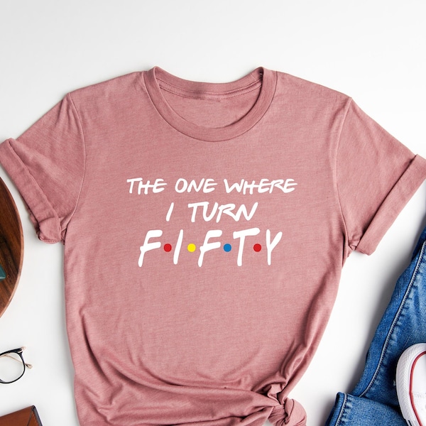 50th Birthday Shirt, The One Where I Turn Fifty, Friends Birthday Shirt, 50th Birthday Gift, Fifty And Fabulous, 50 AF, Birthday Queen