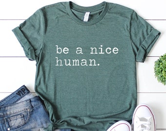 t shirt be a nice human