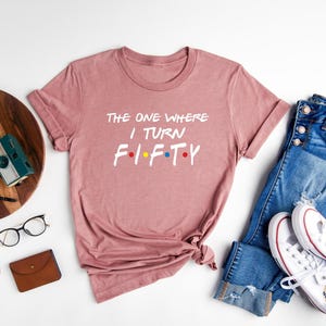 The One Where I Turn Fifty Shirt, 50th Birthday Shirt, Friends Themed Birthday Tee