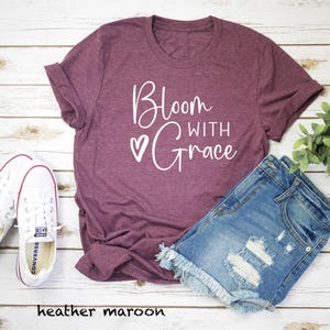 Bloom With Grace Tshirt, Positive Quote Shirt, Floral Tee, Religious Gift, Gift for Christian, Faith Shirt, Motivational Shirt, Easter Shirt