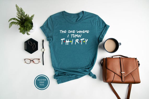 30th Birthday Shirt, The One Where I Turn Thirty, Cute Birthday Shirt, 30th Birthday Gift, 30 AF Shirt, Friends 30th Birthday Shirt