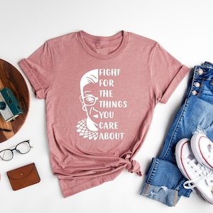 Ruth Bader Ginsberg Shirt, Fight For The Things You Care About, Notorious RBG, Feminist Shirt, Women Power, I Dissent, Liberal Shirt