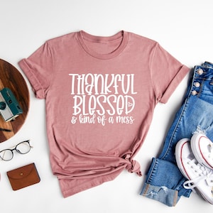 Thankful Shirt, Thankful Blessed And Kind Of A Mess Shirt, Mom Life Tee, Funny Shirt, Sarcastic Shirt, Holiday Shirt, Christmas Gift