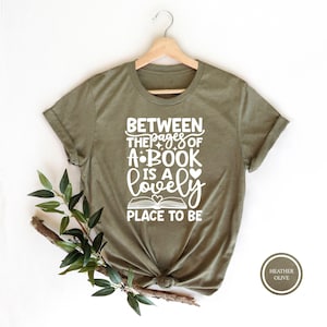 Between The Pages Of A Book Is A Lovely Place To Be Shirt, Book Lover Tshirt, Reader Tee, Book Lover Gift, Reading Lovers Shirt