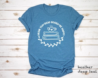 Drink Tea Read Books Be Happy Shirt, Gift For Mom, Drink Tea Tshirt, Book Lovers Shirt, Wine Lover Gift, Be Happy Shirt, Read Tee