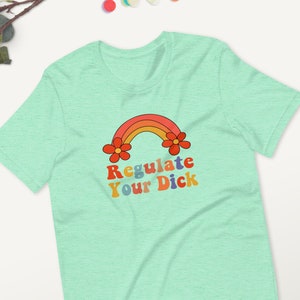 Regulate Your D*ck Unisex Bella Canvas T-Shirt for Women&#39;s Reproductive Rights, Roe v Wade, Reproductive Rights Are Human Rights