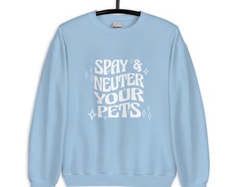 Spay and Neuter Your Pets Unisex crew neck sweatshirt, retro sweater, gifts for pet owners, animal welfare shirts, adopt don't shop