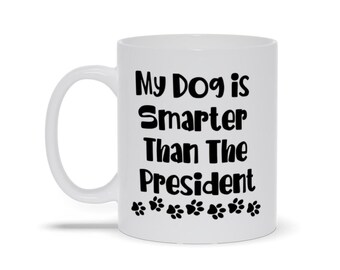 My Dog Is Smarter Than The President Dog Mom Dog Dad Gifts Coffee Cup Mug