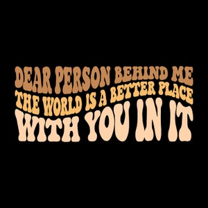 Dear Person Behind Me The World Is A Better Place With You In It SVG, Silhouette Cameo and Cricut Files, Be Kind Mental Health GiftCut File