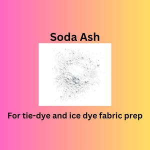 May include: Image of soda ash, a white powder, on a white background. The text "Soda Ash" is above the powder, and the text "For tie-dye and ice dye fabric prep" is below it. The background is a gradient of pink and yellow.