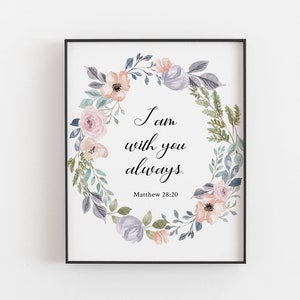 Matthew 28:20 Bible Verse Print, I Am With You Always, Floral Christian Wall Art, Watercolor Scripture, Christian Wall Decor - DOWNLOAD