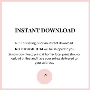 May include: Text on a white background that reads "INSTANT DOWNLOAD" and "NB: This listing is for an instant download. NO PHYSICAL ITEM will be shipped to you. Simply download, print at home/ local print shop or upload online and have your prints delivered to your address."