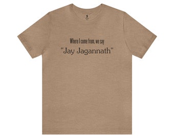 May include: A tan t-shirt with the text "Where I come from, we say "Jay Jagannath""