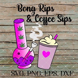 May include: A pink bong with green marijuana leaves and a purple liquid inside, next to a pink coffee cup with whipped cream and a pink heart on the side. The text "Bong Rips & Coffee Sips" is above the image. The text "SVG PNG EPS DXF" is below the image.