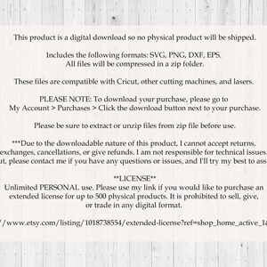 May include: Text on a white woodgrain background with information about a digital download product. The text includes the file formats SVG, PNG, DXF, and EPS. The text also includes a note about downloading the purchase and a license agreement for personal use.