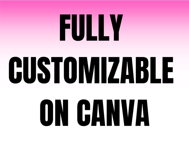 May include: A graphic with the words "FULLY CUSTOMIZABLE ON CANVA" in bold black font. The background transitions from pink at the top to white at the bottom.