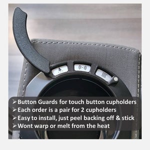 May include: Close-up of a black button guard for a touch button cupholder. The guard is made of a flexible material and has a curved shape. The text on the image reads: "Button Guards for touch button cupholders. Each order is a pair for 2 cupholders. Easy to install, just peel backing off & stick. Wont warp or melt from the heat."