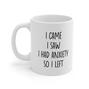 I Came I Saw I Had Anxiety So I Left coffee Mug 11oz