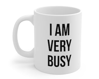 I Am Very Busy Coffee Mug 11oz