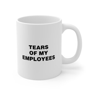Puede incluir: Taza de café de cerámica blanca con el texto negro "TEARS OF MY EMPLOYEES". La taza tiene un asa curva y una forma cilíndrica. Adecuada para bebidas frías o calientes.