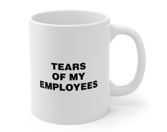 Tears of My Employees Mug - The Ultimate Boss-Level Coffee Cup - Office Tears -Boss Gift