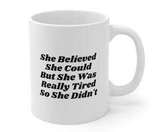 She Believed She Could but she was really tired So She Didn't Inspirational Mug, Quote Coffee Cup