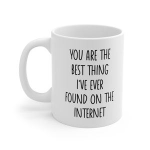 You Are the Best Thing I&#39;ve Ever Found on the Internet Coffee Mug - Valentine&#39;s Day gift