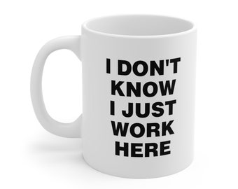 I Don't Know I Just Work Here Mug - Funny Office Coffee Cup for Workplace Humor