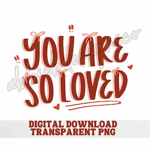 You are so loved digital download transparent png // cricut, sublimation, png shirt ideas // love png // love transparent png download