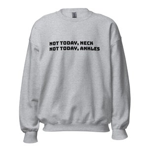 May include: A gray sweatshirt with the text "NOT TODAY, NECK NOT TODAY, ANKLES" printed in black.
