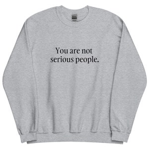 You Are Not Serious People Sweatshirt - Logan Roy Sweatshirt - Succession Sweatshirt - HBO Sweatshirt-Succession Fan Gift - Succession Merch