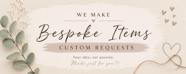 May include: A banner with the text "WE MAKE Bespoke Items CUSTOM REQUESTS". The banner has a neutral color palette with a watercolor effect. Decorative elements include sprigs of greenery, hearts, and a twine heart.